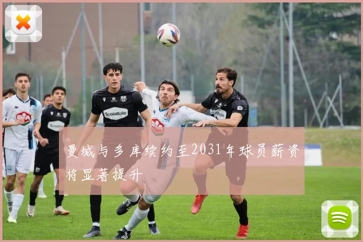 曼城与多库续约至2031年球员薪资将显著提升